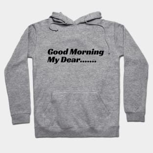 Good Morning My Dear Hoodie